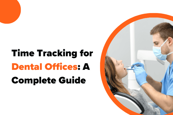Time Tracking for Dental Offices: A Complete Guide