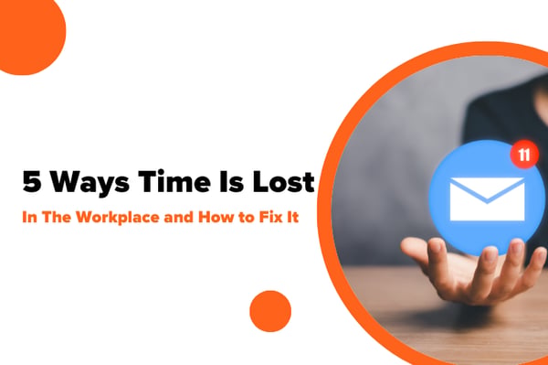 5 Ways Time is Lost in The Workplace and How to Fix It